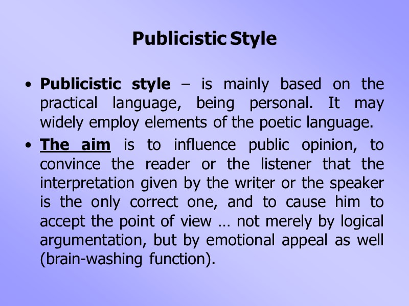 Publicistic Style Publicistic style – is mainly based on the practical language, being personal.